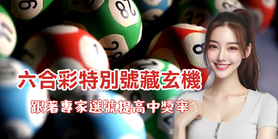六合彩特別號藏玄機！跟著專家選號學會提高中獎率